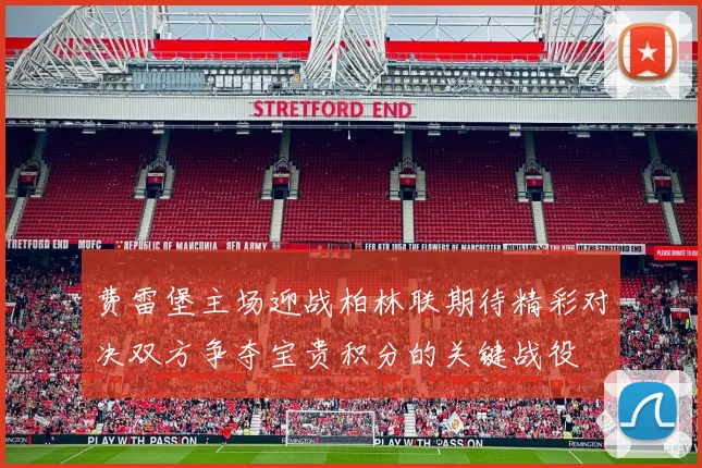 费雷堡主场迎战柏林联期待精彩对决双方争夺宝贵积分的关键战役